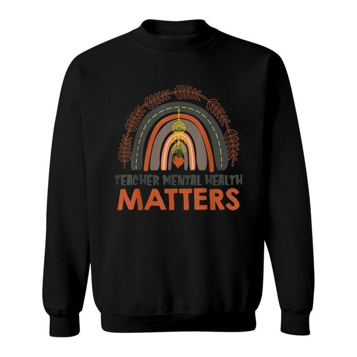 Teacher Mental Health Matters Awareness Boho Rainbow  Sweatshirt