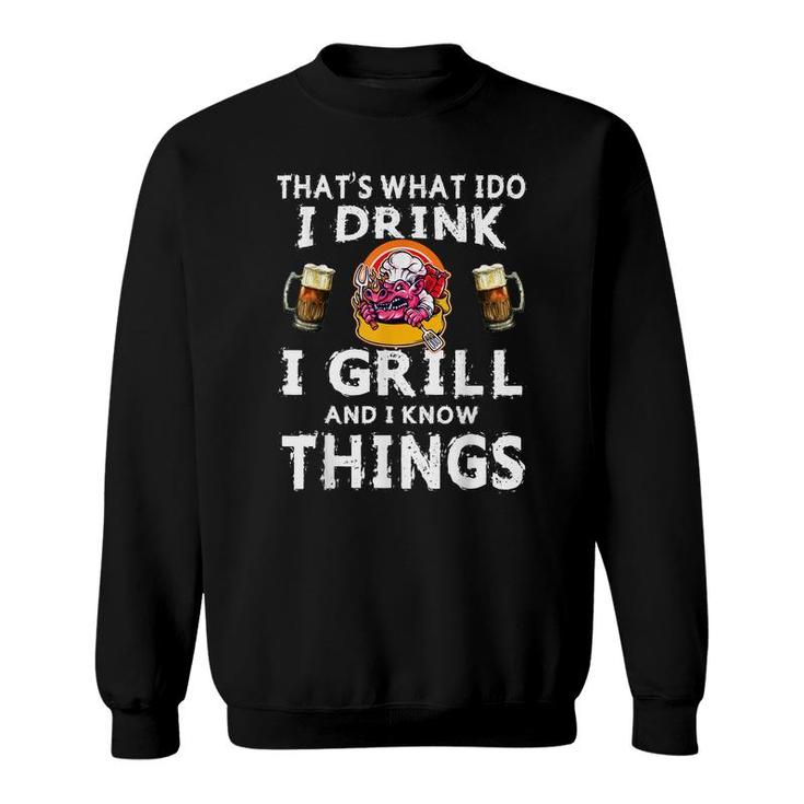 Thats What I Do I Drink Grill And I Know Things Funny Bbq V2 Sweatshirt