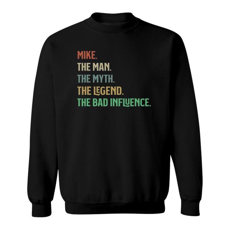 The Name Is Mike The Man Myth Legend And Bad Influence Sweatshirt