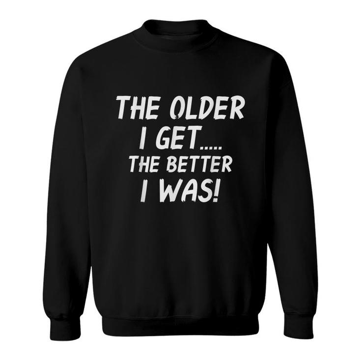 The Older I Get Humorous Old Age Matured People  Sweatshirt