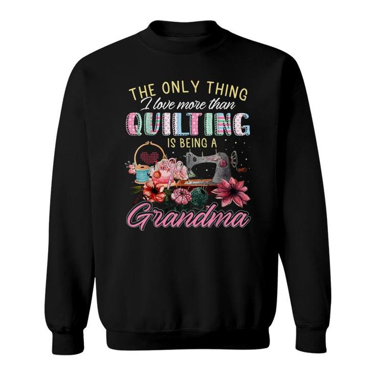 The Only Thing I Love More Than Quilting Is Being A Grandma  Sweatshirt