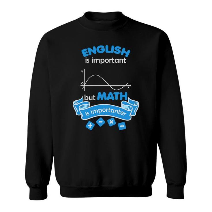 The Teacher Says English Is Important But Math Is Importanter Sweatshirt