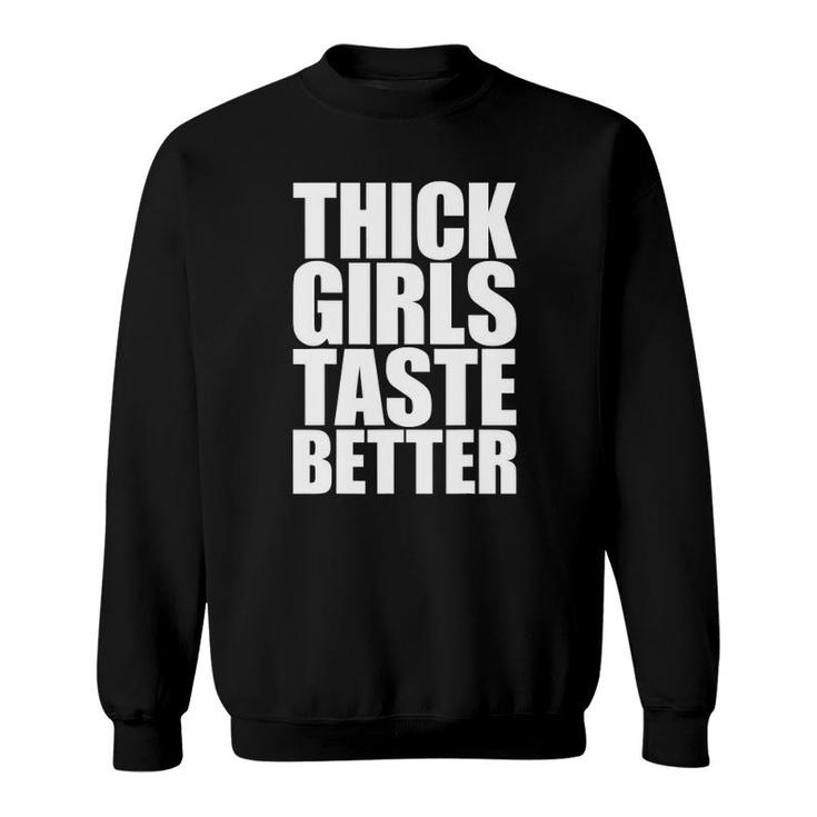 Thick Girls Taste Better  Thick Girls Taste Better Sweatshirt