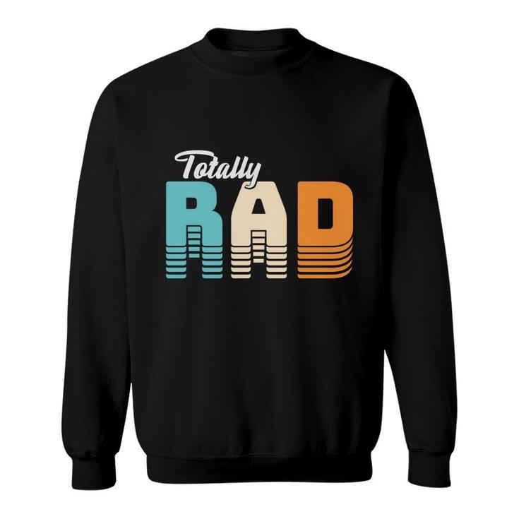 Totall Rad 80S 90S Styles Vintage Great Gift Sweatshirt
