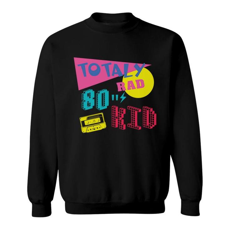 Totally Rad 80S Kid Retro Funny Music Mixtape 80S 90S Sweatshirt