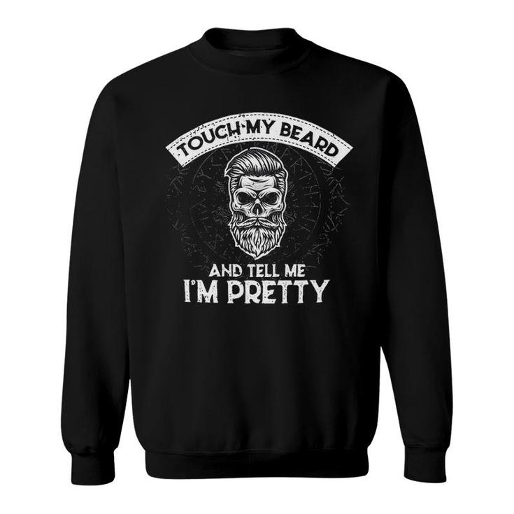 Touch My Beard And Tell Me Im Pretty Fascinating New Gift Sweatshirt