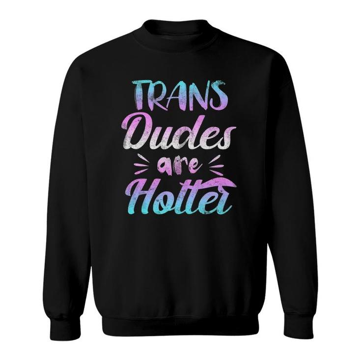 Trans Dudes Are Hotter - Transgender Pride  Sweatshirt