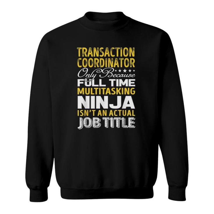 Transaction Coordinator Only Because Full Time Multitasking Ninja Isnt An Actual Job Title Sweatshirt