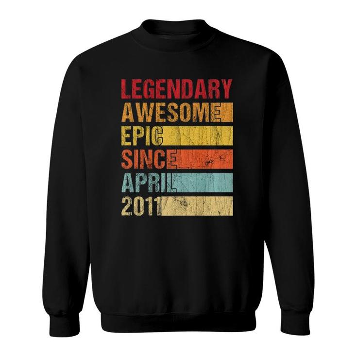 Vintage Legendary Awesome Epic Since April 2011 Birthday Sweatshirt