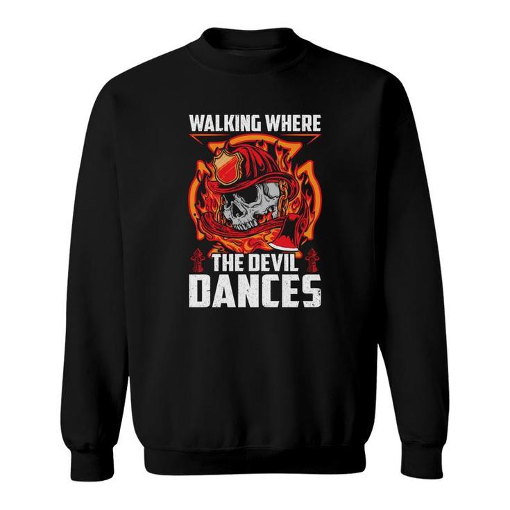 Walking Where The Devil Dances Firefighter Jobs Sweatshirt