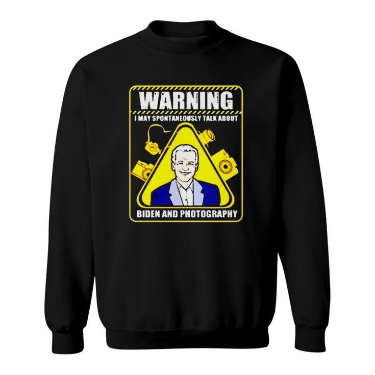 Warning I May Spontaneously Talk About Biden And Photography Sweatshirt