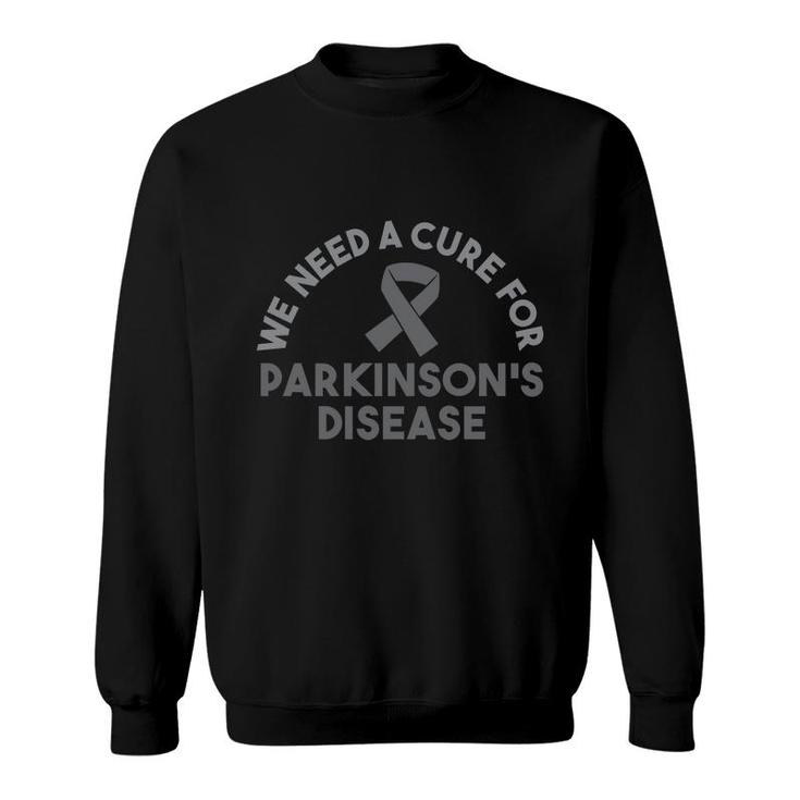 We Need A Cure For Parkinsons Disease Awareness Sweatshirt