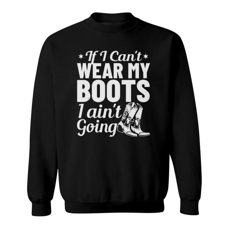Western Clothing If I Cant Wear My Boots I Aint Going  Sweatshirt