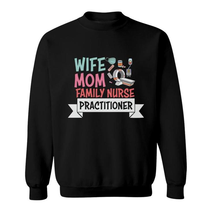 Wife Mom Family Nurse Practitioner Nurse Graphics New 2022 Sweatshirt