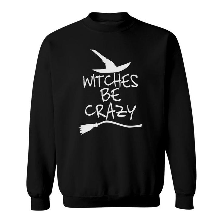 Witches Be Crazy Funny Witch Halloween Gift Sweatshirt