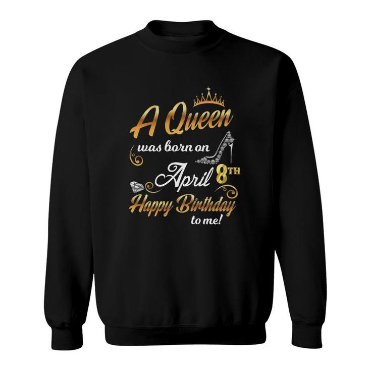 Womens 8Th April Birthday Gift A Queen Was Born On April 8 Cute Sweatshirt