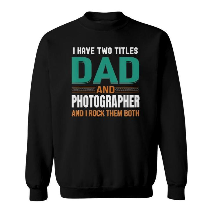 Womens Cute Fathers Gifts I Have Two Titles Dad And Photographer V Neck Sweatshirt