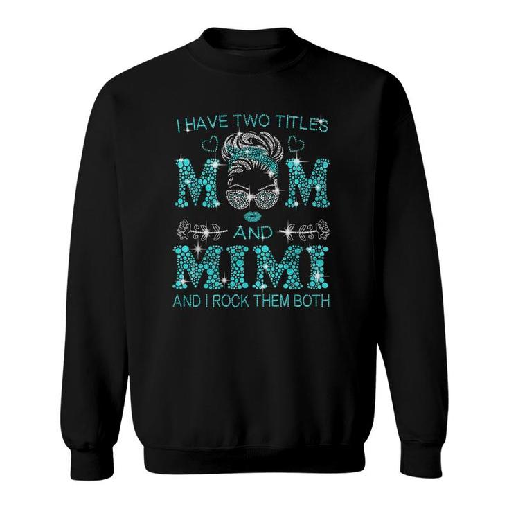 Womens I Have Two Titles Mom And Mimi And I Rock Them Both Sweatshirt