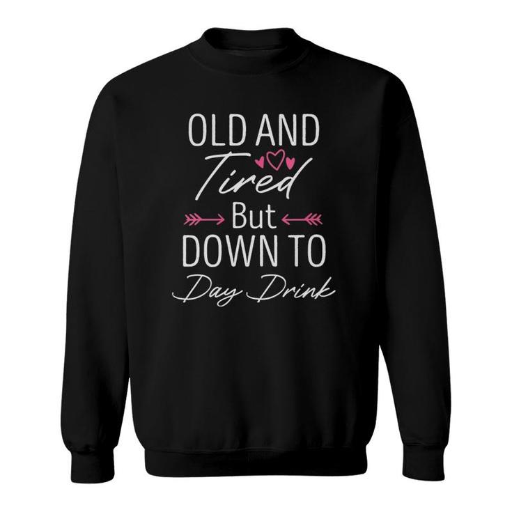 Womens Old And Tired But Down To Day Drink Funny Drinking Lover V-Neck Sweatshirt