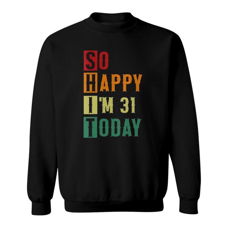Womens So Happy Im 31 Today Funny 31 Years Old 31St Birthday Sweatshirt