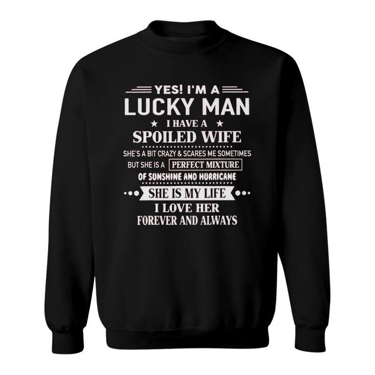 Yes Im A Lucky Man I Have A Spoiled Wife Perfect Mixture I Love Her Forever And Always Sweatshirt