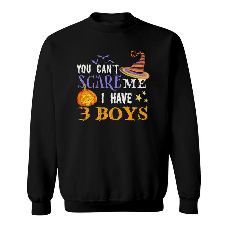 You Cant Scare Me I Have 3 Boys Funny Mom Dad Halloween Costume Three Sons Mom Dad Humorous Ou Sweatshirt