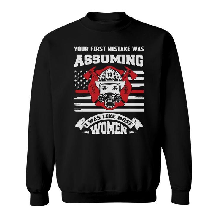 Your First Mistake Was Assuming I Was Like Hust Women Firefighter Sweatshirt