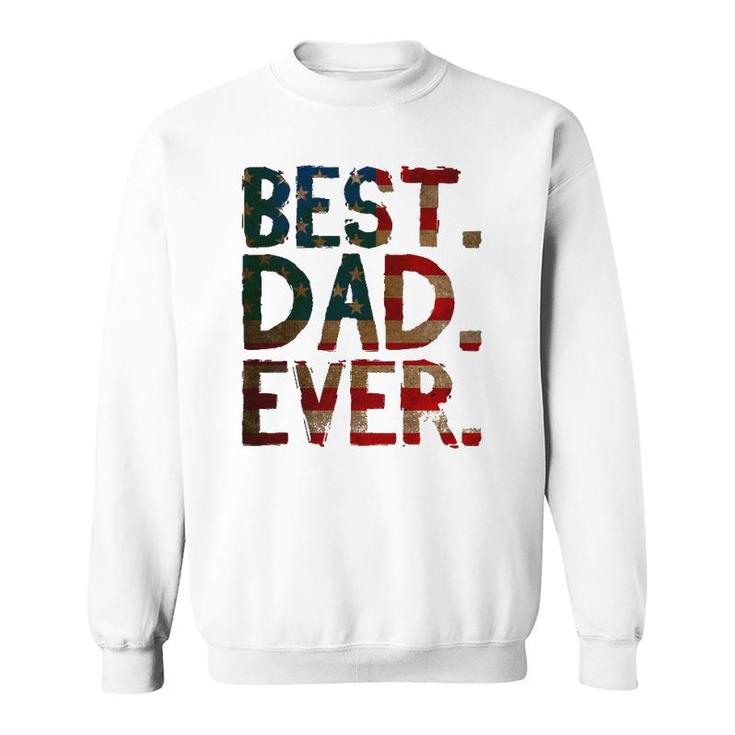 4Th Of July Fathers Day Dad Usa Gift - Best Dad Ever Sweatshirt