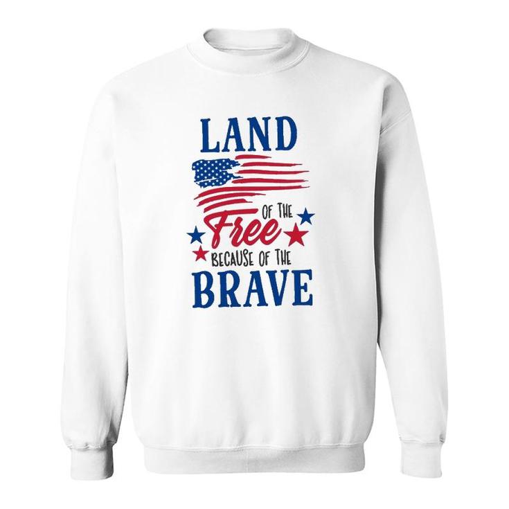 4Th Of July Land Of The Free Because Of The Brave Independence Day American Flag Patriotic Sweatshirt