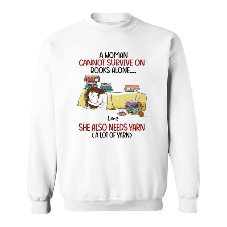 A Woman Cannot Survive On Books Alone She Also Needs Yarn A Lot Of Yarn Lona Personalized  Sweatshirt