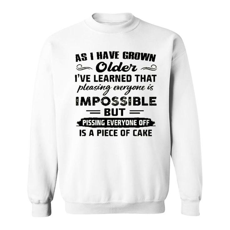 As I Have Grown Older Ive Learned That Pleasing Averyone Is Impossible Sweatshirt