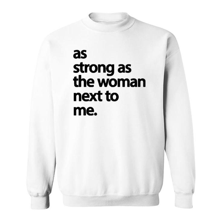 As Strong As The Woman Next To Me Pro Feminism  Sweatshirt