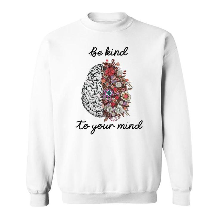 Be Kind To Your Mind Brain Mental Health Matters  Sweatshirt