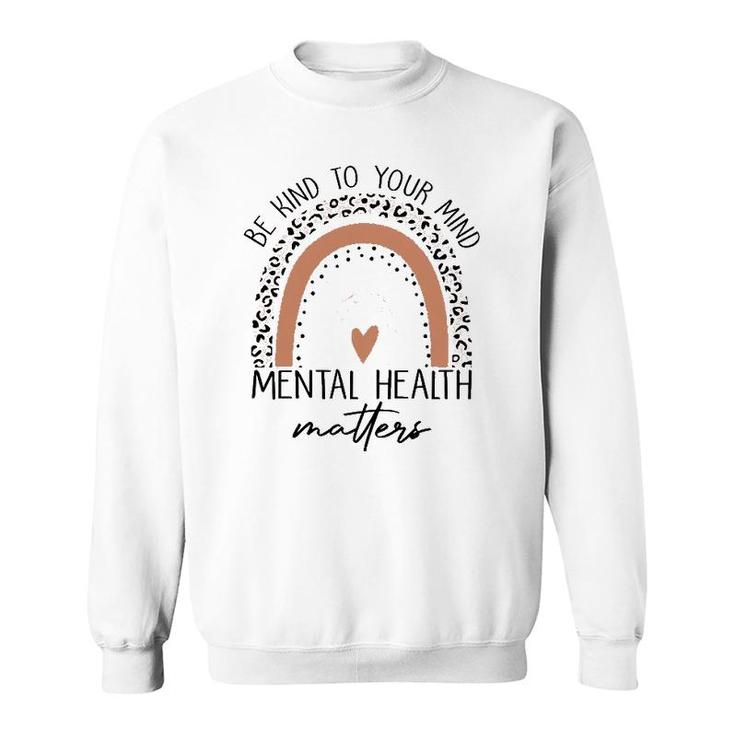 Be Kind To Your Mind Mental Health Matters Mental Health Awareness Sweatshirt