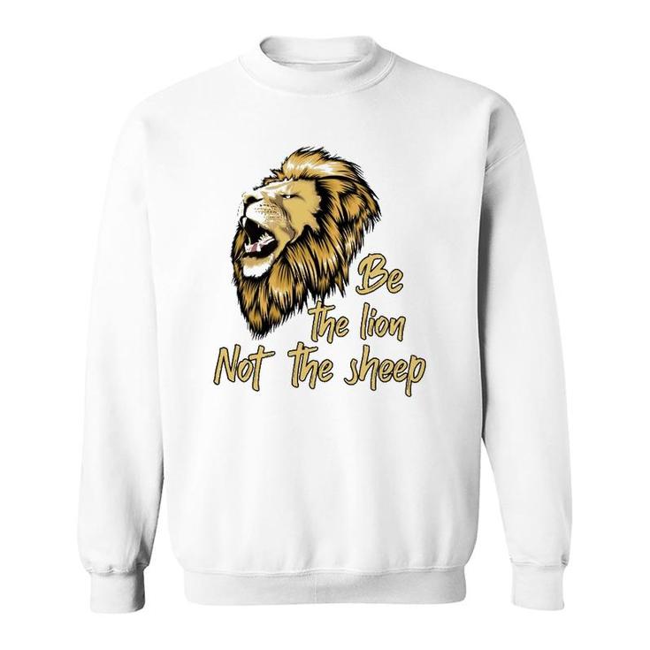 Be The Lion Not The Sheep Lion  Sweatshirt