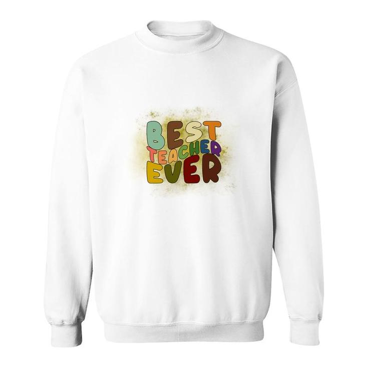 Best Teacher Ever Colorful Great Graphic Job Sweatshirt