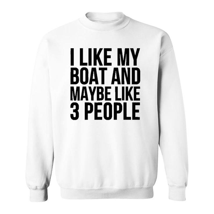 Boat Funny Gift - I Like My Boat And Maybe Like 3 People Sweatshirt
