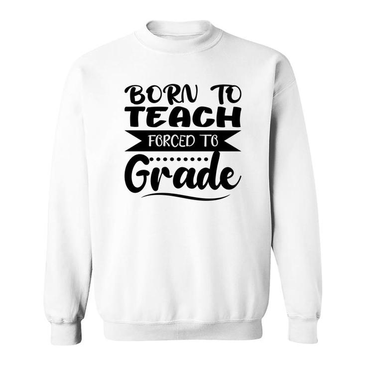 Born To Teach Forced To Grade Teacher Black Sweatshirt