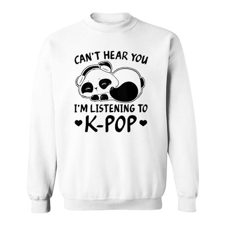 Cant Hear You Im Listening To Kpop Merch K-Pop Merchandise  Sweatshirt