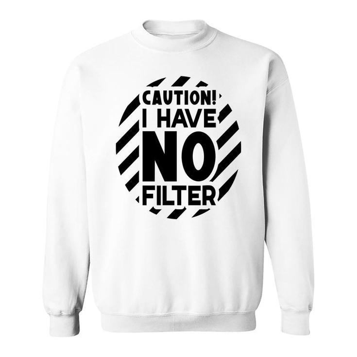 Caution I Have No Filter Sarcastic Funny Quote Sweatshirt