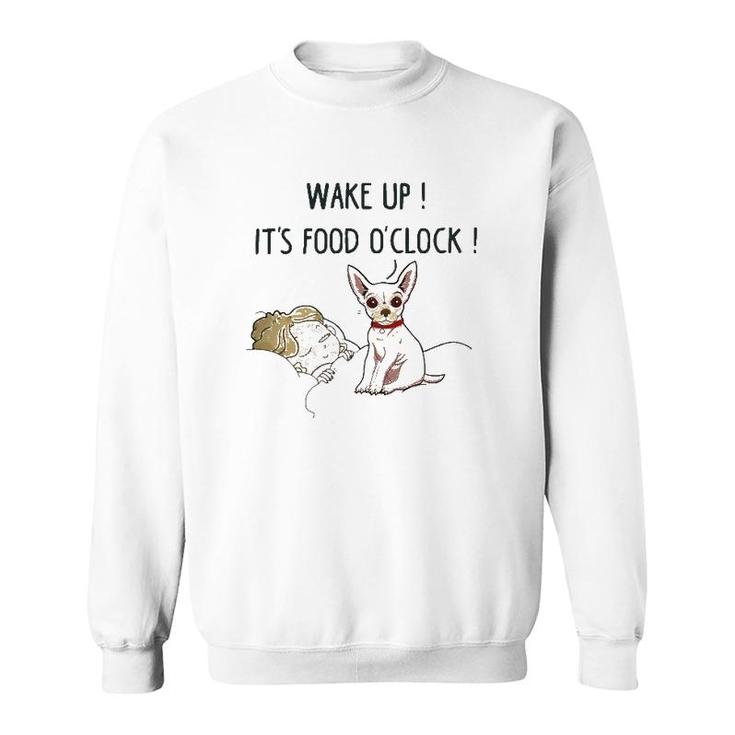 Chihuahua Dog Wake Up Its Food Oclock Sweatshirt