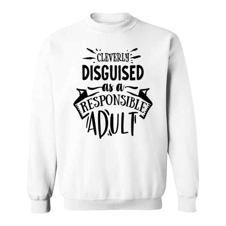 Cleverly Discguised As A Responsible Adult Sarcastic Funny Quote Black Color Sweatshirt