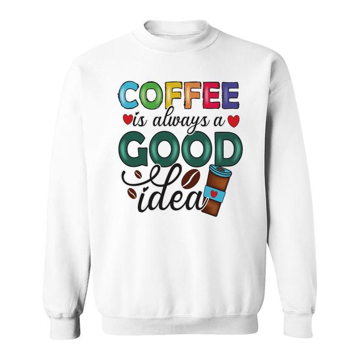 Coffee Is Always A Good Idea For Life New Sweatshirt