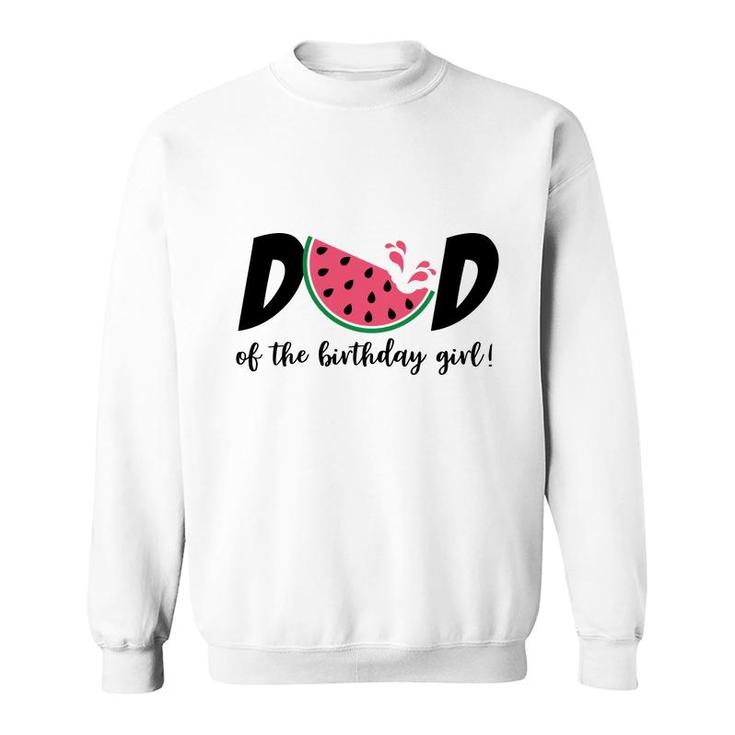 Dad Of The Birthday Girl With Delicious Watermelon Sweatshirt