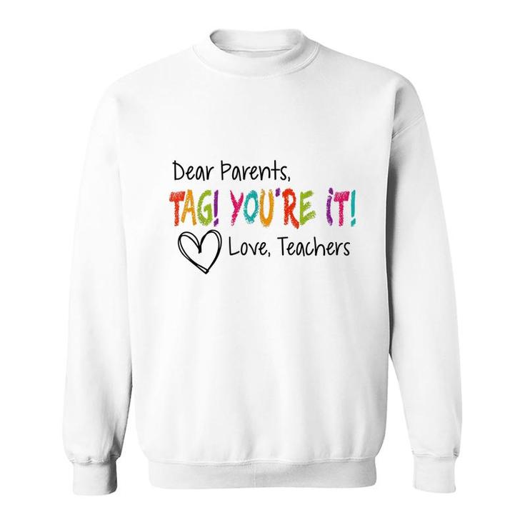 Dear Parents Tag Youre It Love Teachers First Day Of School  Sweatshirt