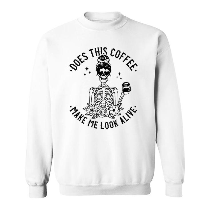 Does This Coffee Make Me Look Alive Caffeine Coffee Skeleton Sweatshirt