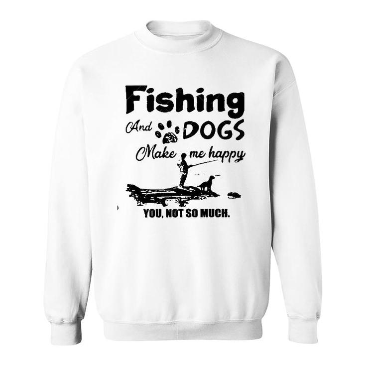 Dogs And Fishing Make Me Happy New Trend 2022 Sweatshirt