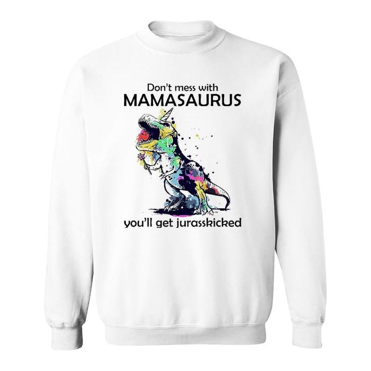 Dont Mess With Mamasaurus Youll Get Jurasskickedrex Sweatshirt
