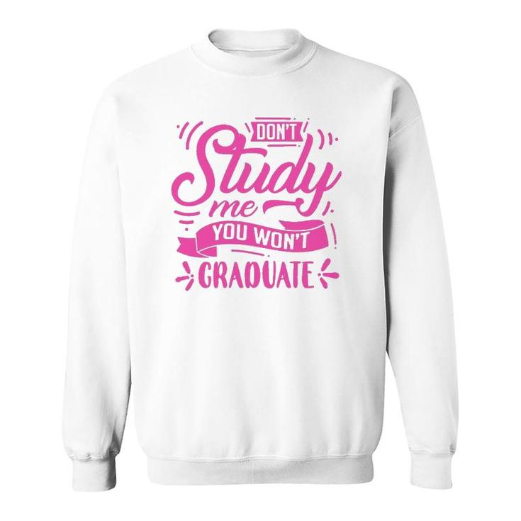 Dont Study Me You Wont Graduate Sweatshirt