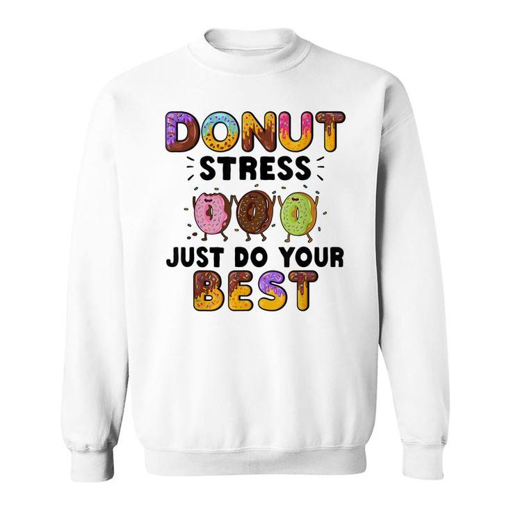 Donut Stress Just Do Your Best - Funny Teachers Testing Day  Sweatshirt
